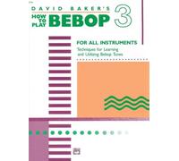 How To Play Bebop 3: For All Instruments: Techniques for Learning and Utilzing Bebop Tunes
