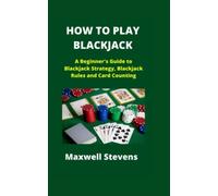 HOW TO PLAY BLACKJACK: A Beginner's Guide to Blackjack Strategy, Blackjack Rules and Card Counting