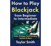 How to Play Blackjack, from Beginner to Intermediate: Rules, Strategy, Card Counting Systems & More (Learn to Play Casino Games)