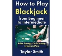 How to Play Blackjack, from Beginner to Intermediate: Rules, Strategy, Card Counting Systems & More (Learn to Play Casino Games)