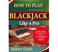 How to Play Blackjack Like a Pro: Complete Step-by-Step Guide to Rules, Strategy, Card Counting Basics & Winning Techniques