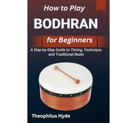 HOW TO PLAY BODHRAN FOR BEGINNERS: A Step-by-Step Guide to Timing, Technique, and Traditional Beats