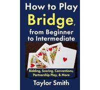 How to Play Bridge, from Beginner to Intermediate: Bidding, Scoring, Conventions, Partnership Play, & More (Learn Popular Games)