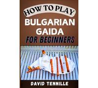 HOW TO PLAY BULGARIAN GAIDA FOR BEGINNERS: Master the Art of Bulgarian Gaida: A Beginner's Guide to Traditional Techniques and Tunes