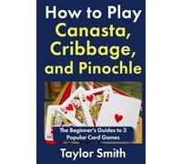 How to Play Canasta, Cribbage, and Pinochle: The Beginner's Guides to 3 Popular Card Games (Learn to Play Card Games)