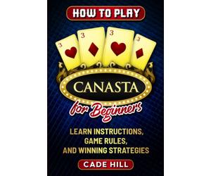How to Play Canasta for Beginners: Learn Instructions, Game Rules, and Winning Strategies (Card games)