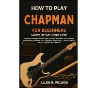 HOW TO PLAY CHAPMAN FOR ABSOLUTE BEGINNERS: LEARN TO PLAY IN NO TIME: Discover Simple Slide Tricks, Soulful Melodies & Pro Sound Techniques to Make ... - Even If You've Never Touched One Before