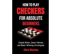 How to Play Checkers for Absolute Beginners: Simple Rules, Smart Moves, and Basic Winning Strategies