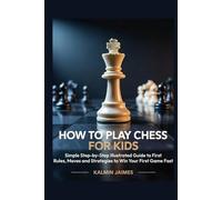 How to Play Chess for Kids: Simple Step-by-Step Illustrated Guide to First Rules, Moves and Strategies to Win Your First Game Fast.