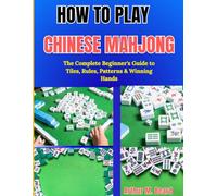 How to Play Chinese Mahjong: The Complete Beginner's Guide to Tiles, Rules, Patterns & Winning Hands