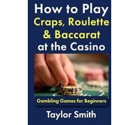 How to Play Craps, Roulette & Baccarat at the Casino: Gambling Games for Beginners (Learn to Play Gambling and Casino Games)