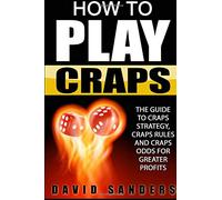 How To Play Craps: The Guide To Craps Strategy, Craps Rules and Craps Odds for Greater Profits