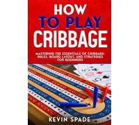 How to Play Cribbage: Mastering the Essentials of Cribbage: Rules, Board Layout, and Strategies for Beginners