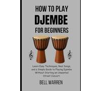 How to Play Djembe For Beginners: Learn Easy Techniques, Real Songs, and a Simple Guide to Playing Djembe Without Starting an Unwanted Street Concert.