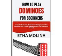 HOW TO PLAY DOMINOES FOR BEGINNERS: Learn the Rules Fast, Build Smart Strategies, and Play Dominoes Like a Pro at Any Game Night-No Experience Needed