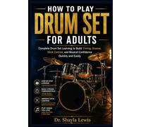 HOW TO PLAY DRUM SET FOR ADULTS: Complete Drum Set Learning to Build Timing, Groove, Stick Control, and Musical Confidence Quickly and Easily