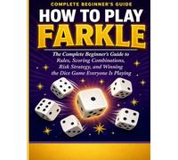 How to Play Farkle: The Complete Beginner's Guide to Rules, Scoring Combinations, Risk Strategy, and Winning the Dice Game Everyone Is Playing.