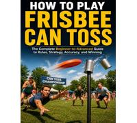 HOW TO PLAY FRISBEE CAN TOSS: The Complete Beginner to Advanced Guide to Rules, Strategy, Accuracy, and Winning