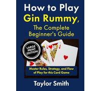 How to Play Gin Rummy, The Complete Beginner's Guide: Master Rules, Strategy, and Flow of Play for this Card Game, Large Print Edition (How to Play Rummy and Gin Rummy, Large Text Versions)