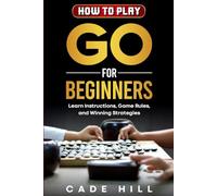 How to Play Go for Beginners: Learn Instructions, Game Rules, and Winning Strategies