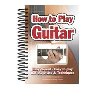 How To Play Guitar : Easy to Read, Easy to Play; Basics, Styles & Techniques
