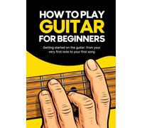 How to play guitar for beginners: Getting started on the guitar: from your very first note to your first song
