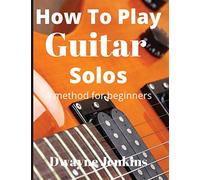 How To Play Guitar Solos: A method book for beginners