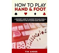 How to Play Hand and Foot: A Beginner's Guide to Learning the Game, Rules, & Strategies to Win at Playing Hand and Foot
