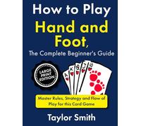 How to Play Hand and Foot, the Complete Beginner's Guide: Master Rules, Strategy and Flow of Play for this Card Game, Large Print Edition (Card Games, Big Print Editions)