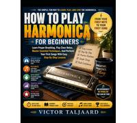 How To Play Harmonica From Scratch: Learn Proper Breathing, Play Clear Notes, Master Essential Techniques, And Perform Your First Songs With Easy Step-By-Step Lessons