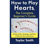 How to Play Hearts, The Complete Beginner's Guide: Master Rules, Strategy, and Flow of Play for this Card Game (Learn to Play Card Games)