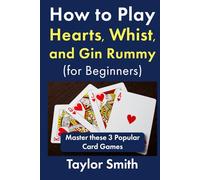 How to Play Hearts, Whist, and Gin Rummy (for Beginners): Master these 3 Popular Card Games (Card Game Books for Beginners)