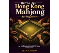 How To Play Hong Kong Mahjong for Beginners: A Step-by-Step Guide to Mahjong Rules, Faan Scoring, Winning Hands, Strategy, Tile Reading, and Real Game Play