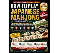 HOW TO PLAY JAPANESE MAHJONG FOR BEGINNERS: A Step-by-Step Guide to Tiles, Winning Hands, Riichi, Yaku, Calls, Discards, Waits, Scoring & Beginner Strategy
