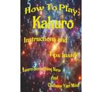 How to Play Kakuro: Instructions and Tips Inside with Puzzles Graduating from Easy to Hard.