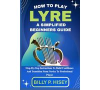 How To Play Lyre A Simplified Beginners Guide: Step-By-Step Instructions To Build Confidence And Transition From Novice To Professional Player
