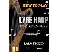 How to Play Lyre Harp for Beginners: 52 Guided Song Lessons to Build Skill, Rhythm, and Confidence from Your First Note to Full Songs