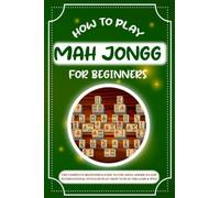 How to Play Mah Jongg for beginners: The Complete Beginner's Guide to the Asian, American and International Styles of Play ( How to Play the Game & Win)