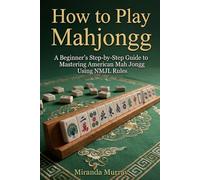 How to Play Mahjongg: A Beginner's Step-by-Step Guide to Mastering American Mah Jongg Using NMJL Rules