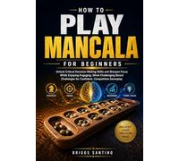 HOW TO PLAY MANCALA FOR BEGINNERS: Unlock Critical Decision-Making Skills and Sharpen Focus While Enjoying Engaging, Mind-Challenging Board Challenges for Confident, Competitive Gameplay