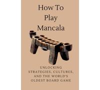How To Play Mancala: Unlocking Strategies, Cultures, and the World's Oldest Board Game