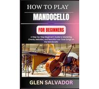 HOW TO PLAY MANDOCELLO FOR BEGINNERS: A Step-by-Step Beginner’s Guide to Mastering Chords, Melodies, and Beautiful Low-Tone Songs on the Mandocello