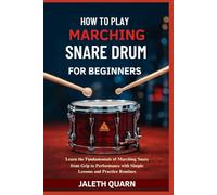 HOW TO PLAY MARCHING SNARE DRUM FOR BEGINNERS: Learn the Fundamentals of Marching Snare from Grip to Performance with Simple Lessons and Practice Routines