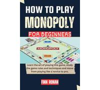 HOW TO PLAY MONOPOLY FOR BEGINNERS: Learn the art of playing this game, study the game rules and techniques and move from playing like a novice to pro.