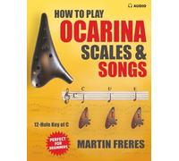 How to Play Ocarina, Scales & Songs with Fingering Charts: A Complete Beginner’s Reference for the 12-Hole Ocarina in C