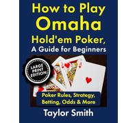 How to Play Omaha Hold'em Poker, A Guide for Beginners: Poker Rules, Strategy, Betting, Odds & More, Large Print Edition (Learn to Play Poker, Large Print Books)