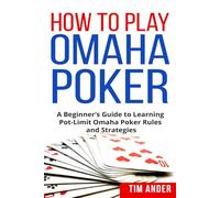 How to Play Omaha Poker: A Beginner’s Guide to Learning Pot-Limit Omaha Poker Rules and Strategies (Card Games for Beginners)
