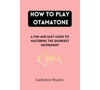 HOW TO PLAY OTAMATONE: A FUN AND EASY GUIDE TO MASTERING THE QUIRKIEST INSTRUMENT