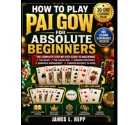 How to Play Pai Gow for Absolute Beginners: A Step By Step Guide To Learning The Rules, Hand Rankings, The House Way, Winning Strategies, Bankroll Management, And Common Mistakes To Avoid