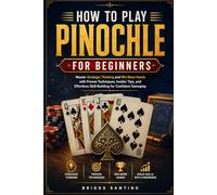 HOW TO PLAY PINOCHLE FOR BEGINNERS: Master Strategic Thinking and Win More Hands with Proven Techniques, Insider Tips, and Effortless Skill-Building for Confident Gameplay